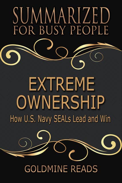 Extreme Ownership - Summarized for Busy People (How U.S. Navy SEALs Lead and Win: Based on the Book by Jocko Willink and Leif Babin): How U.S. Navy SEALs Lead and Win: Based on the Book by Jocko Willink and Leif Babin