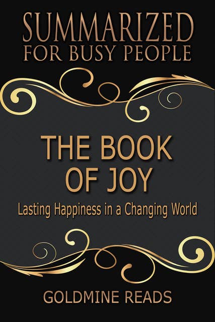 The Book of Joy - Summarized for Busy People: Lasting Happiness in a Changing World: Based on the Book by His Holiness the Dalai Lama, Archbishop Desmond Tutu, and Douglas Carlton Abrams