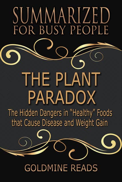 The Plant Paradox - Summarized for Busy People: The Hidden Dangers in “Healthy” Foods that Cause Disease and Weight Gain: Based on the Book by Steven R. Gundry, M.D.