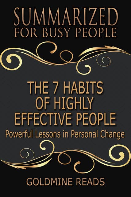 The 7 Habits of Highly Effective People - Summarized for Busy People (Powerful Lessons in Personal Change: Based on the Book by Stephen Covey): Powerful Lessons in Personal Change: Based on the Book by Stephen Covey