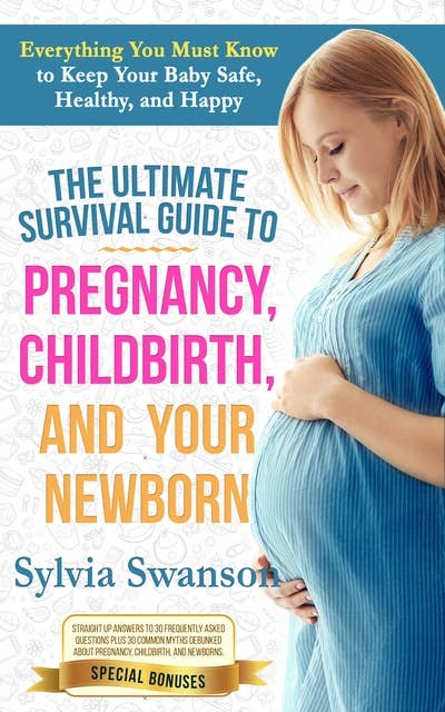 Pregnancy: Ultimate Survival Guide to Pregnancy, Childbirth, and Your Newborn