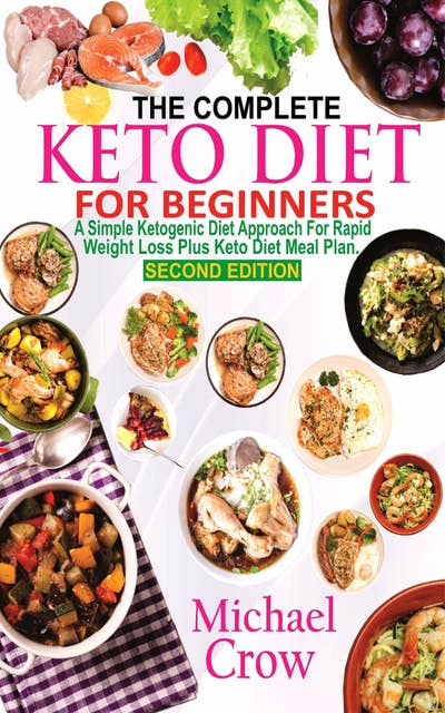 The Complete Keto Diet For Beginners: A Simple Ketogenic Diet Approach for Rapid Weight loss Plus Keto Diet Meal Plan (2nd Edition)