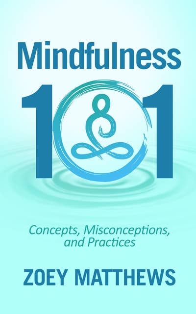 Mindfulness 101: Concepts, Misconceptions & Practices