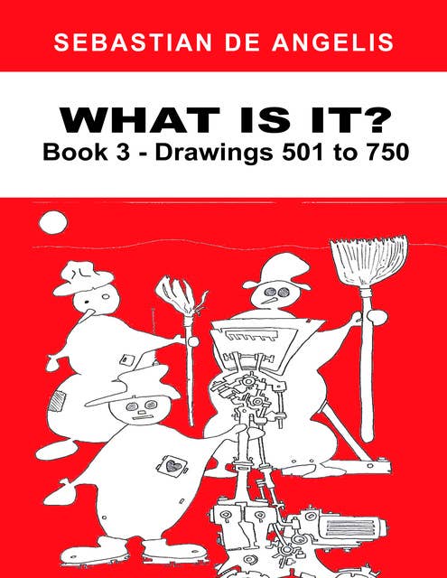 What Is It Book 3: Drawings 501 to 750
