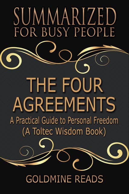 The Four Agreements - Summarized for Busy People :A Practical Guide to Personal Freedom (A Toltec Wisdom Book): A Practical Guide to Personal Freedom (A Toltec Wisdom Book)