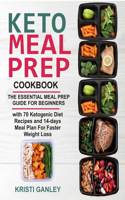 Keto Meal Prep Cookbook :The Essential Meal Prep Guide for Beginners with 70 Ketogenic Diet Recipes and 14 days Meal Plan for Faster Weight Loss: The Essential Meal Prep Guide for Beginners with 70 Ketogenic Diet Recipes and 14 days Meal Plan for Faster Weight Loss