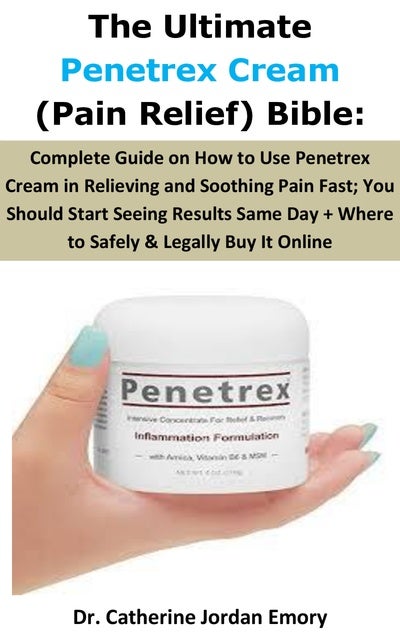 The Ultimate Penetrex Cream (pain Relief) Bible: Complete Guide On How 