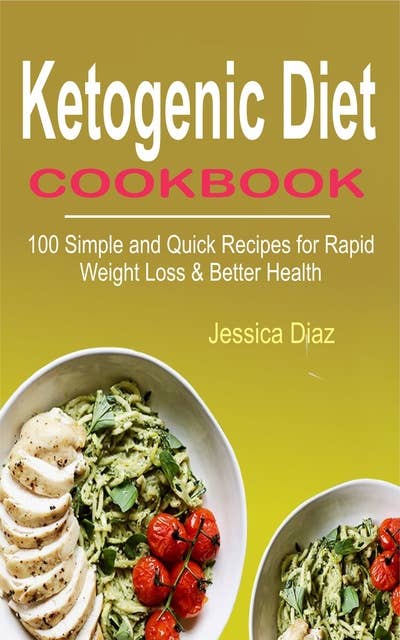 Ketogenic Diet Cookbook : 100 Simple Recipes for Rapid Weight Loss and Better Health: 100 Simple Recipe for Rapid Weight Loss and Better Health