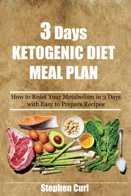 3 Days Ketogenic Diet Meal Plan: How to reset your metabolism in 3 Days with easy to prepare recipes
