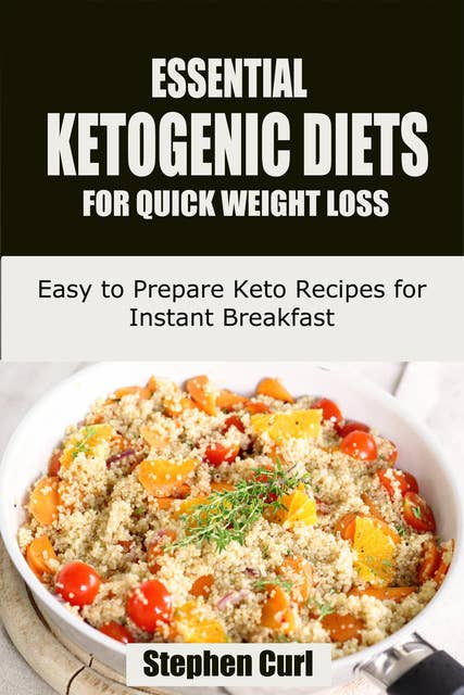 Essential Ketogenic Diets for Quick Weight Loss: Easy to prepare Keto Recipes for Instant Breakfast