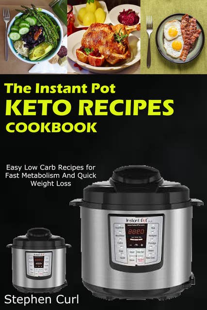 The Instant Pot Keto Recipes Cookbook: Easy Low Carb recipes for Fast Metabolism and Quick Weight Loss