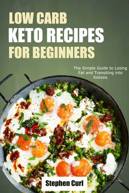 Low Carb Keto Recipes for Beginners: The simple guide to losing fat and transiting into ketosis