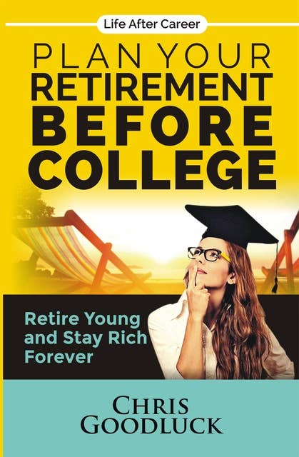 Plan Your Retirement Before College: Retire Young and Stay Rich Forever