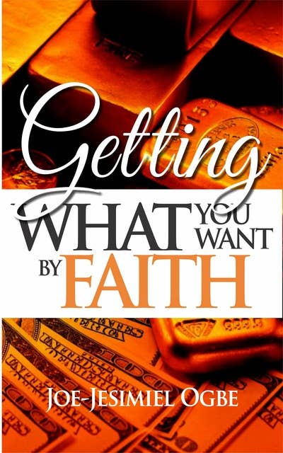 Getting What You Want By Faith