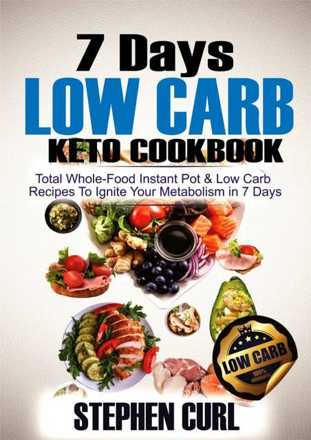 7 Days Low Carb Keto Cookbook: Total Whole-Food Instant Pot & Low-carb Recipes to Ignite Your Metabolism in 7 Days