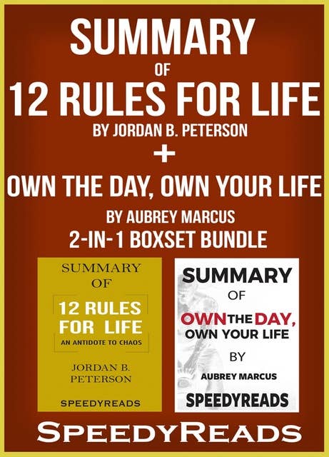 Summary of 12 Rules for Life: An Antidote to Chaos by Jordan B. Peterson + Summary of Own the Day, Own Your Life by Aubrey Marcus 2-in-1 Boxset Bundle