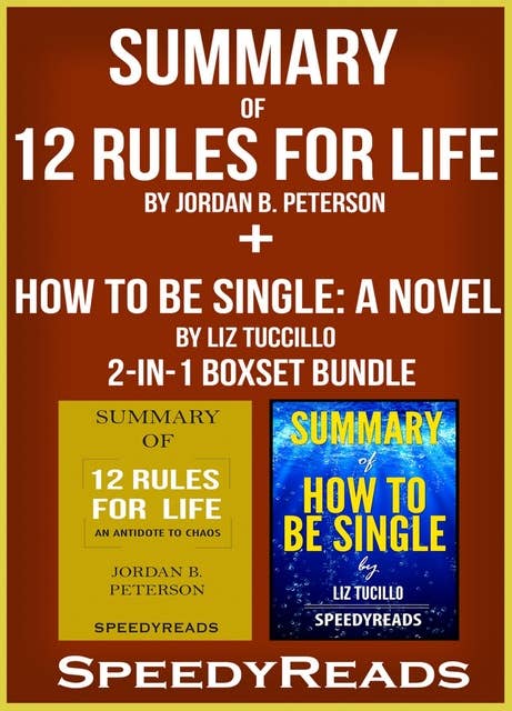 Summary of 12 Rules for Life: An Antidote to Chaos by Jordan B. Peterson + Summary of How To Be Single: A Novel by Liz Tuccillo 2-in-1 Boxset Bundle