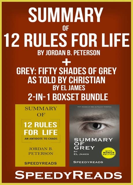 Summary of 12 Rules for Life: An Antidote to Chaos by Jordan B. Peterson + Summary of Grey: Fifty Shades of Grey as Told by Christian by EL James 2-in-1 Boxset Bundle