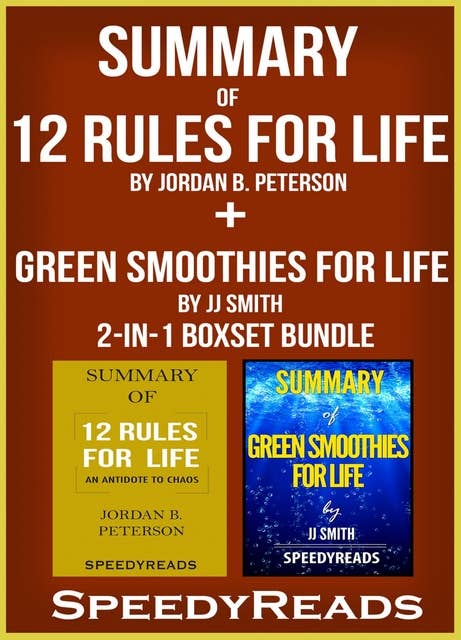 Summary of 12 Rules for Life: An Antidote to Chaos by Jordan B. Peterson + Summary of Green Smoothies for Life by JJ Smith 2-in-1 Boxset Bundle