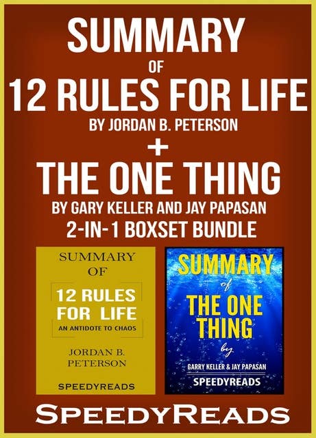 Summary of 12 Rules for Life: An Antidote to Chaos by Jordan B. Peterson + Summary of The One Thing by Gary Keller and Jay Papasan 2-in-1 Boxset Bundle