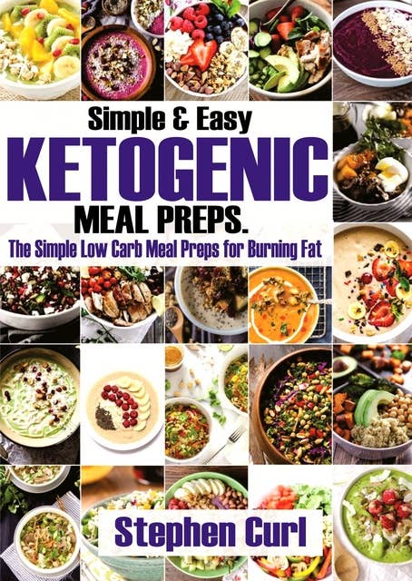 Simple & Easy Ketogenic Meal Preps: The Simple Low carb meal preps for burning fat