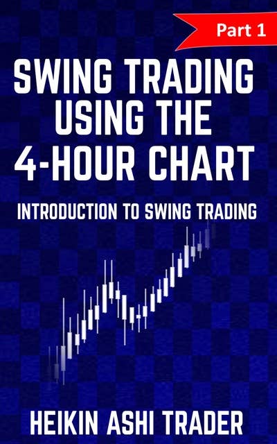 Swing Trading using the 4-hour chart: Part 1: Introduction to Swing Trading