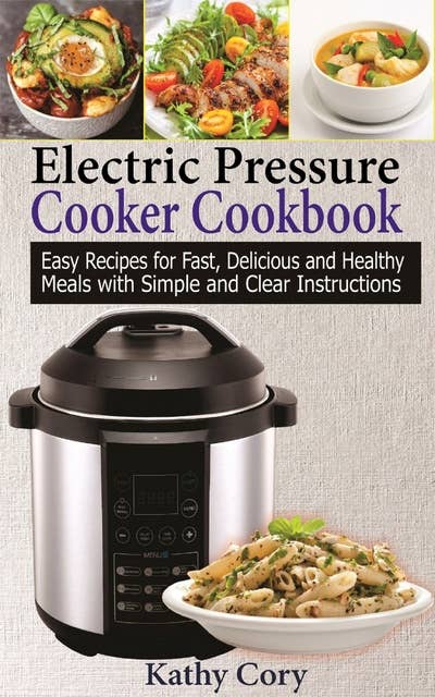 Electric Pressure Cooker Cookbook: Easy Recipes for Fast, Delicious, and Healthy Meals with Simple and Clear Instructions