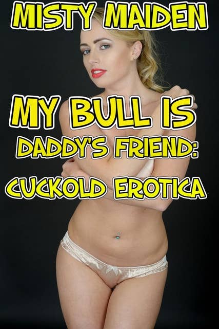 My Bull Is Daddy's Friend: Cuckold Erotica