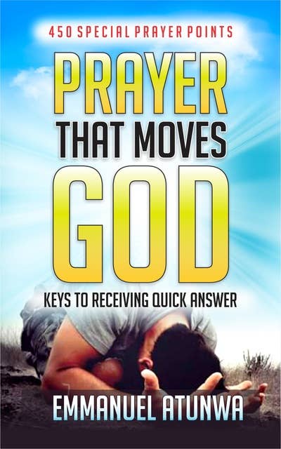 Prayer That Moves God: Keys To Receive Quick Answer