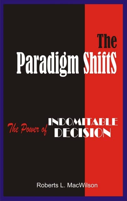 The Paradigm Shifts: The Power of Indomitable Decision