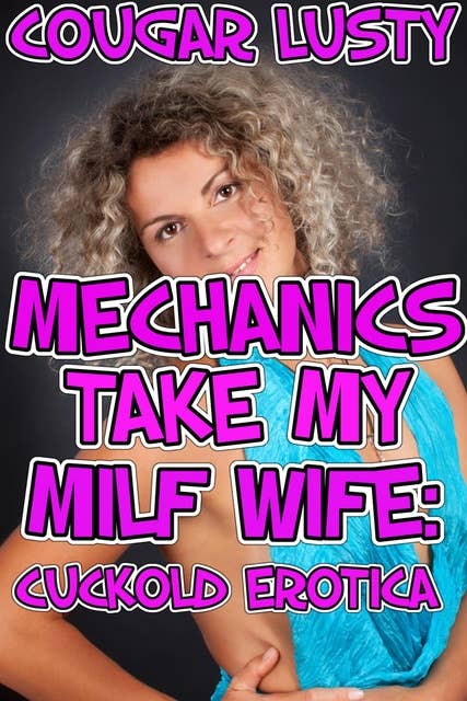 Mechanics take my milf wife: Cuckold erotica