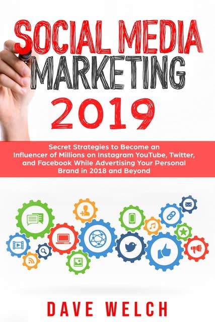 Social Media Marketing 2019: Secret Strategies to Become an Influencer of Millions on Instagram, YouTube, Twitter, and Facebook and Advertise Yourself and Your Personal Brand