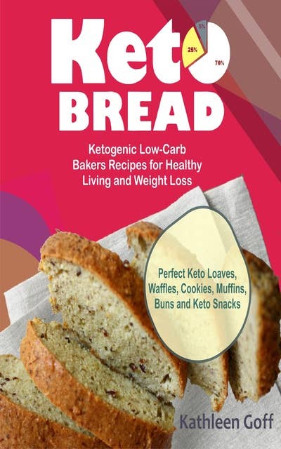 Keto Bread: Ketogenic Low-Carb Bakers Recipes for Healthy Living and Weight Loss