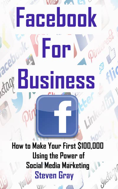 Facebook for Business: How to Make Your First $100,000 Using the Power of Social Media Marketing