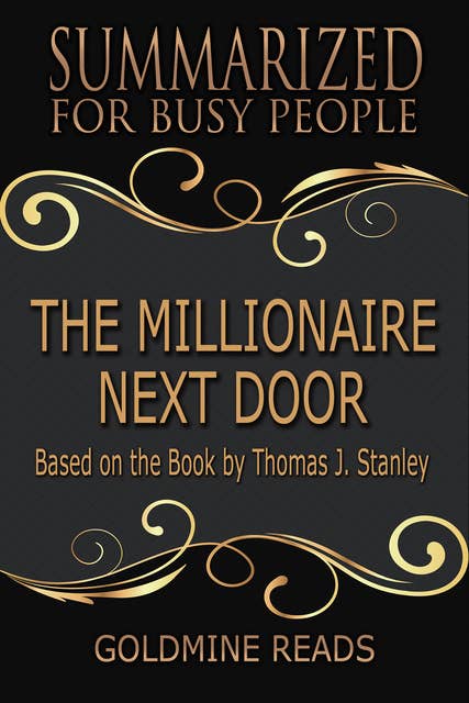The Millionaire Next Door - Summarized for Busy People (Based on the Book by Thomas J. Stanley, Ph.D.): Based on the Book by Thomas J. Stanley, Ph.D.