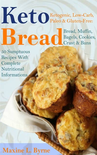 Keto Bread: Ketogenic, Low-Carb, Paleo & Gluten-Free; Bread, Muffin, Bagels, Cookies, Crust & Buns Recipes
