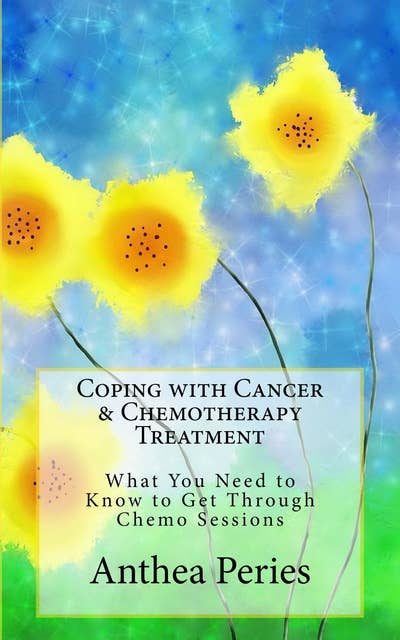 Coping with Cancer & Chemotherapy Treatment: What You Need to Know to Get Through Chemo Sessions
