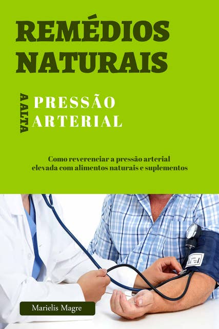 Remédios naturais para a pressão alta: Como reverenciar a pressão arterial elevada com alimentos naturais e suplementos
