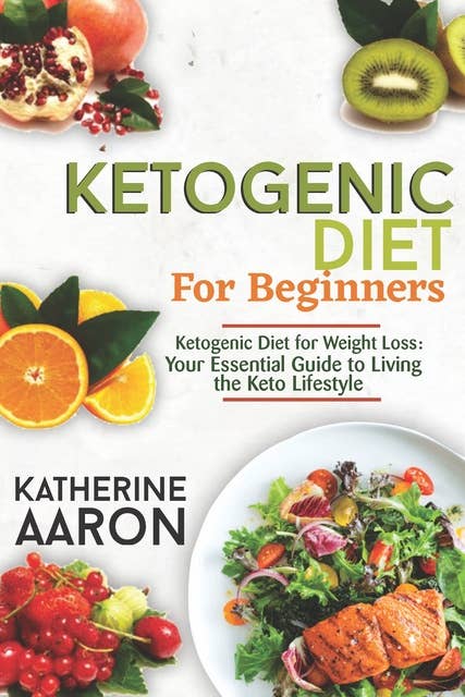 Ketogenic Diet for Beginners: Your Essential Guide to Living the Keto Lifestyle