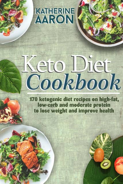 Keto Diet Cookbook: 170 Ketogenic Diet Recipes on high-Fat, Low-carb and Moderate Protein To Lose Weight and Improve Health