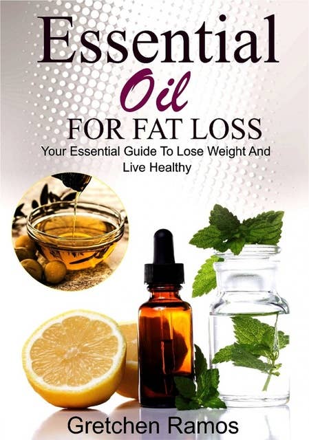 Essential Oils For Fat Loss: Your Essential Guide to Lose Weight and Live Healthy