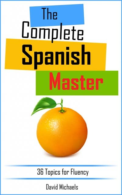 The Complete Spanish Master: 36 Topics for Fluency