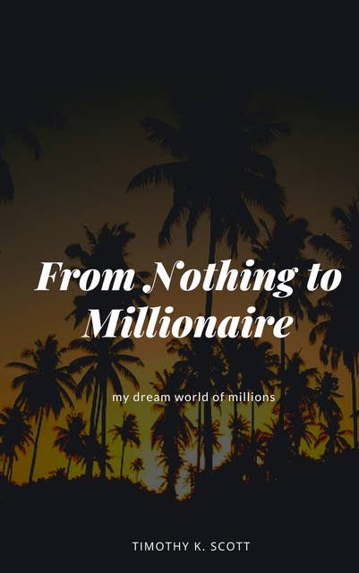 From Nothing to Millionaire