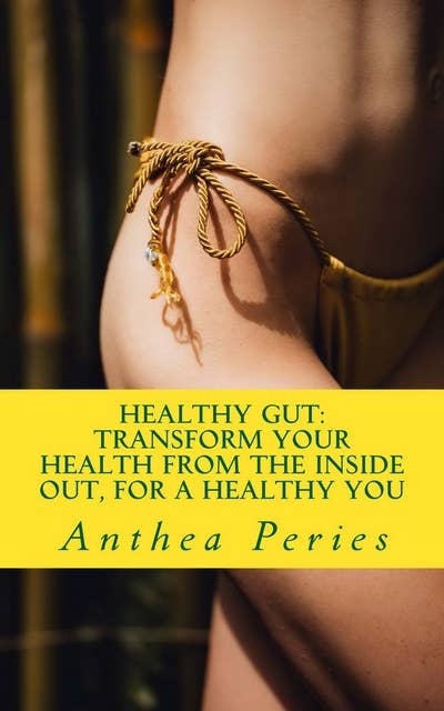 Healthy Gut: Transform Your Health from the Inside Out, for a Healthy You