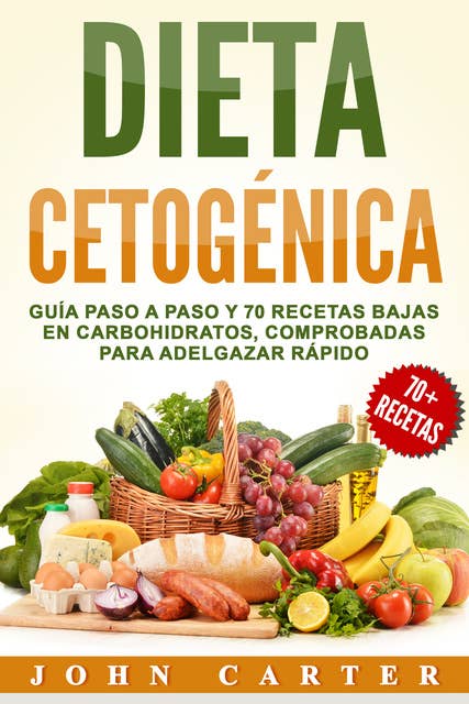 Dieta Cetogénica: Guía Paso a Paso y 70 Recetas Bajas en Carbohidratos, Comprobadas para Adelgazar Rápido (Libro en Español/Ketogenic Diet Book Spanish Version)