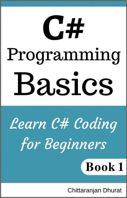C# Programming Basics: Learn C# Coding for Beginners Book 1