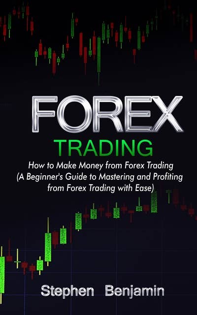 Forex Trading: How to Make Money from Forex Trading