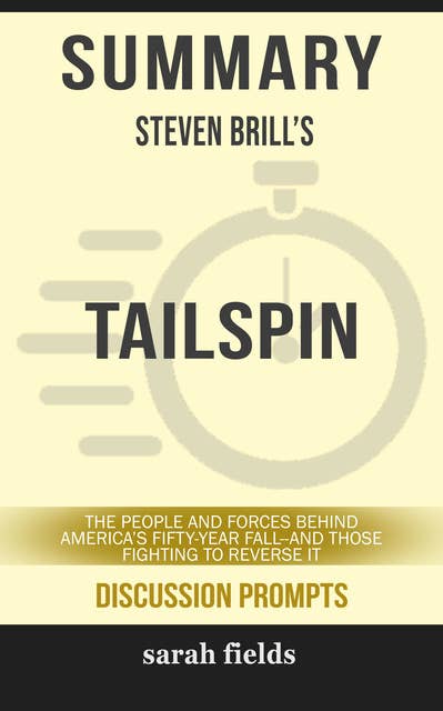 Summary: Steven Brill's Tailspin: The People and Forces Behind America's Fifty-Year Fall--and Those Fighting to Reverse It