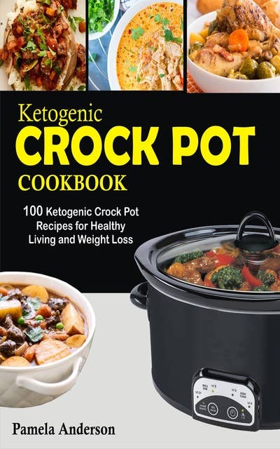Ketogenic Crockpot Cookbook: 100 Ketogenic Crock Pot Recipes for Healthy Living and Weight Loss