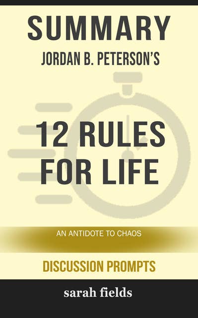 Summary: Jordan B. Peterson's 12 Rules for Life: An Antidote to Chaos